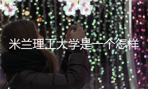 米兰理工大学是一个怎样的存在?