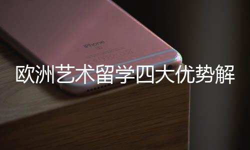 欧洲艺术留学四大优势解读!