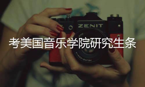 考美国音乐学院研究生条件是什么?