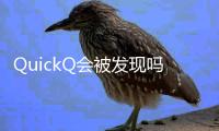 QuickQ会被发现吗