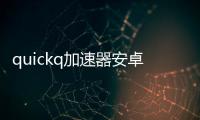 quickq加速器安卓版下载